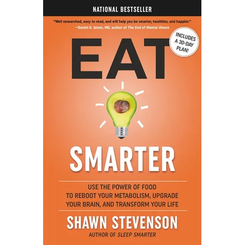 Eat Smarter: Use the Power of Food to Reboot Your Metabolism, Upgrade Your Brain, and Transform Your Life