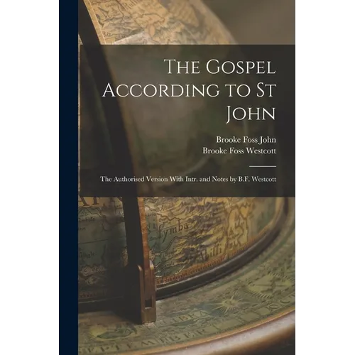 The Gospel According to St John: The Authorised Version With Intr. and Notes by B.F. Westcott
