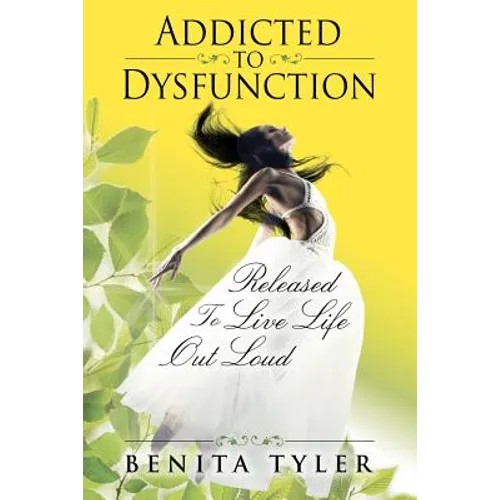 Addicted to Dysfunction: Released to Live Life Out Loud