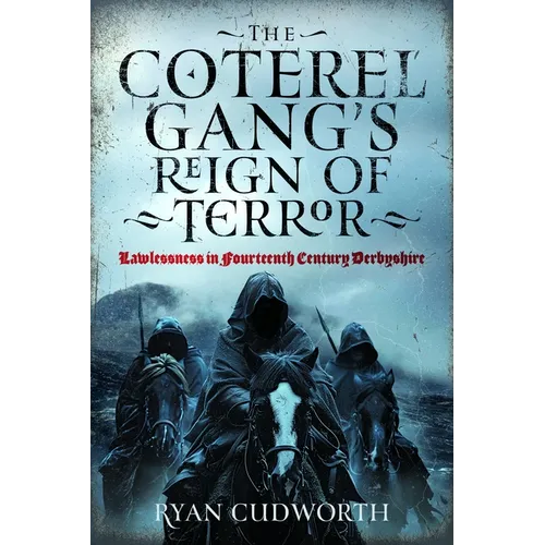 The Coterel Gang's Reign of Terror: Lawlessness in Fourteenth Century Derbyshire