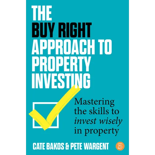 The Buy Right Approach to Property Investing: Mastering the Skills to Invest Wisely in Property