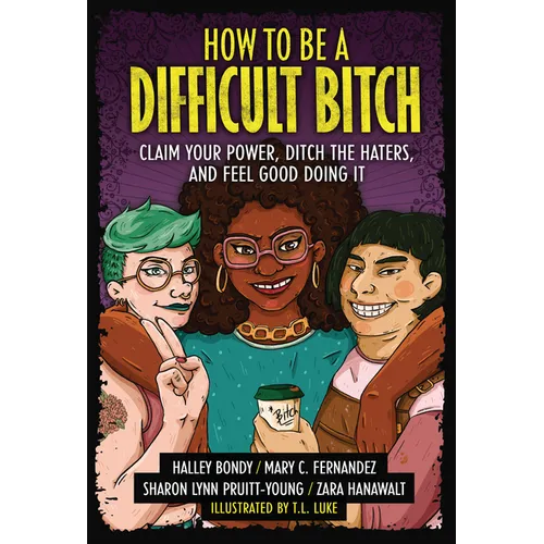 How to Be a Difficult Bitch: Claim Your Power, Ditch the Haters, and Feel Good Doing It