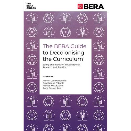 The Bera Guide to Decolonising the Curriculum: Equity and Inclusion in Educational Research and Practice