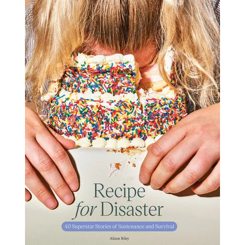 Recipe for Disaster: 40 Superstar Stories of Sustenance and Survival