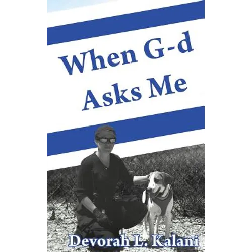 When G-d Asks Me. When God Asks Me.: Memoir of an adventure to the Holy Land, with K-9 working dogs to guard Jews in the Shomron West Bank, Israel, sa