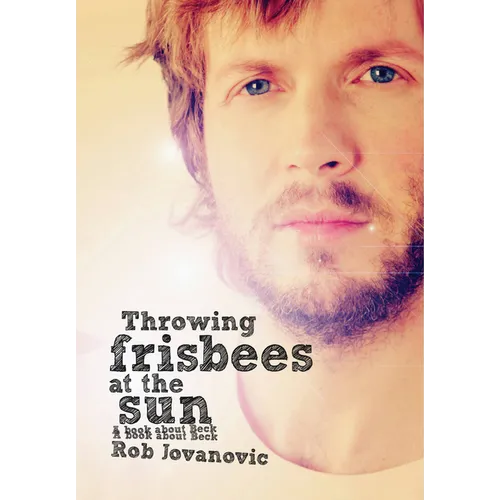 Throwing Frisbees at the Sun: A Book about Beck