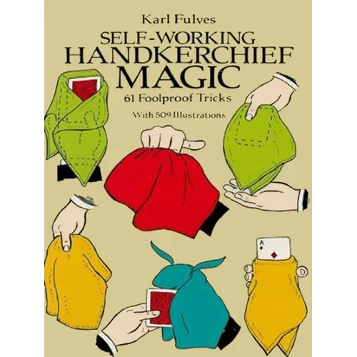 Self-Working Handkerchief Magic: 61 Foolproof Tricks
