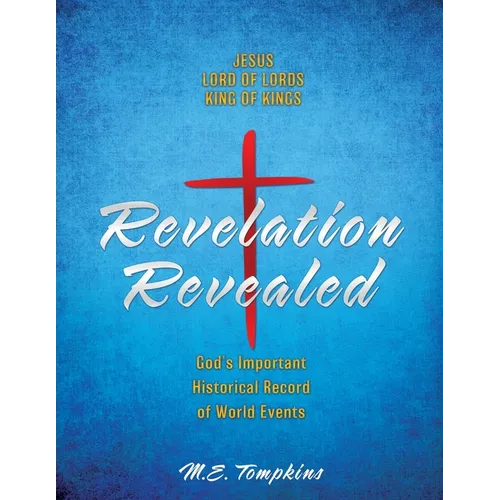 Revelation Revealed: JESUS LORD OF LORDS KING OF KINGS God's Important Historical Record of World Events