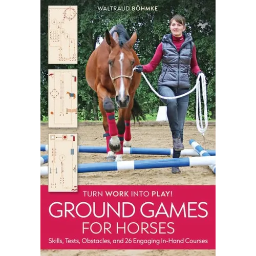 Ground Games for Horses: Skills, Tests, Obstacles, 26 Engaging, In-Hand Courses