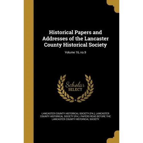 Historical Papers and Addresses of the Lancaster County Historical Society; Volume 16, no.9