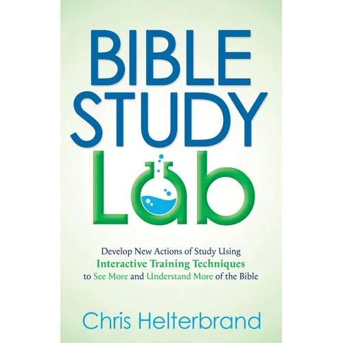 Bible Study Lab: Develop New Actions of Study Using Interactive Training Techniques to See More and Understand More of the Bible