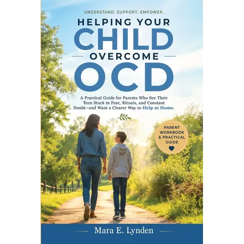 Helping Your Child Overcome OCD: A practical guide for parents who see their teen stuck in fear, rituals, and constant doubt-and want a clearer way to