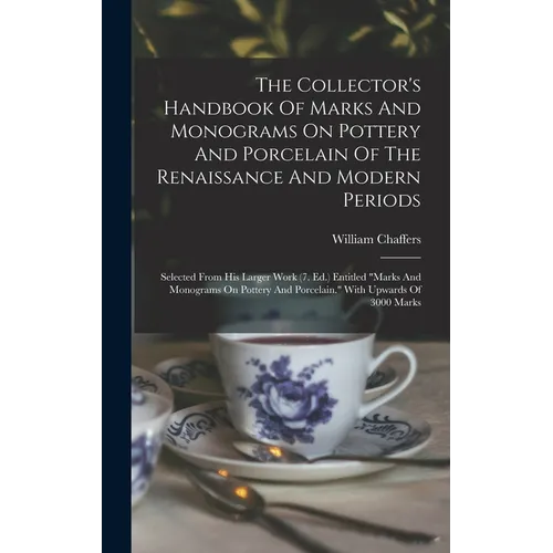 The Collector's Handbook Of Marks And Monograms On Pottery And Porcelain Of The Renaissance And Modern Periods: Selected From His Larger Work (7. Ed.)