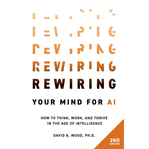 Rewiring Your Mind for AI, 2nd Edition: How to Think, Work, and Thrive in the Age of Intelligence