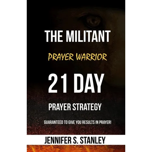 The Militant Prayer Warrior: 21-Day Prayer Strategy