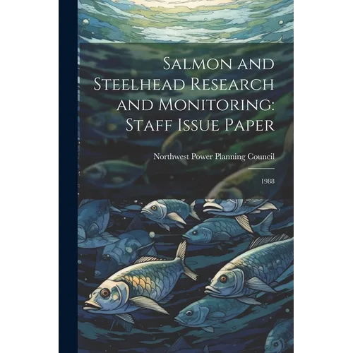 Salmon and Steelhead Research and Monitoring: Staff Issue Paper: 1988