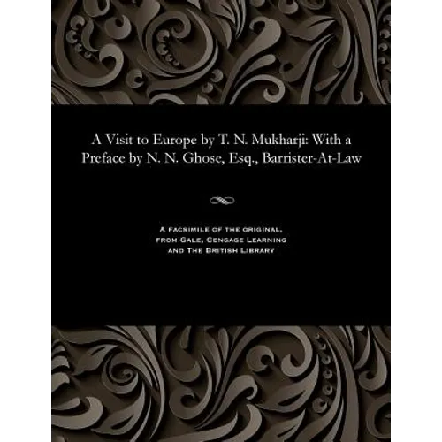 A Visit to Europe by T. N. Mukharji: With a Preface by N. N. Ghose, Esq., Barrister-At-Law