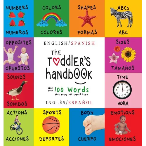 The Toddler's Handbook: Bilingual (English / Spanish) (Inglés / Español) Numbers, Colors, Shapes, Sizes, ABC Animals, Opposites, and Sounds, with over