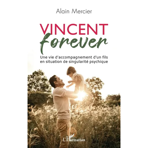 Vincent forever: Une vie d'accompagnement d'un fils en situation de singularité psychique