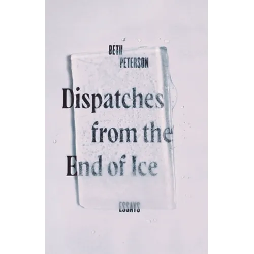 Dispatches from the End of Ice: Essays