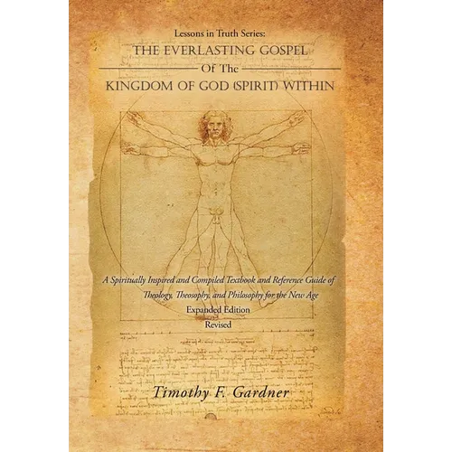 Lessons in Truth Series: THE EVERLASTING GOSPEL OF THE KINGDOM OF GOD (SPIRIT) WITHIN: A Spiritually Inspired and Compiled Textbook and Reference Guid