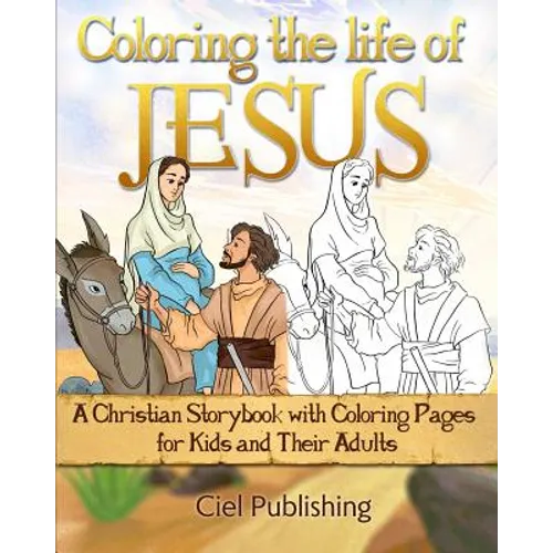 Coloring The Life of Jesus: A Christian Storybook with Coloring Pages for Kids and Their Adults