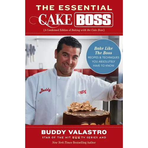 The Essential Cake Boss: A Condensed Edition of Baking with the Cake Boss: Bake Like the Boss - Recipes & Techniques You Absolutely Have to Know
