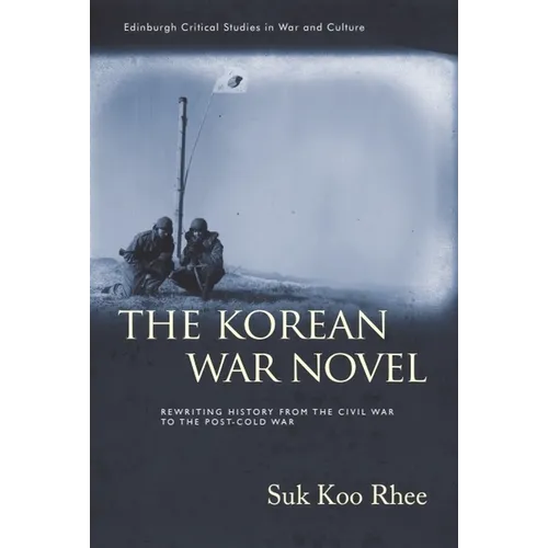 The Korean War Novel: Rewriting History from the Civil War to the Post-Cold War