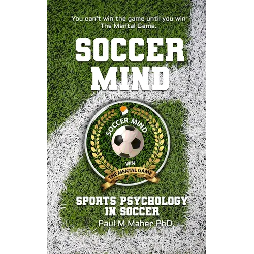 Soccer Mind: Unlock Your Soccer Potential with Sports Psychology: Conquer the Pitch: An in-depth soccer book that gives you mental