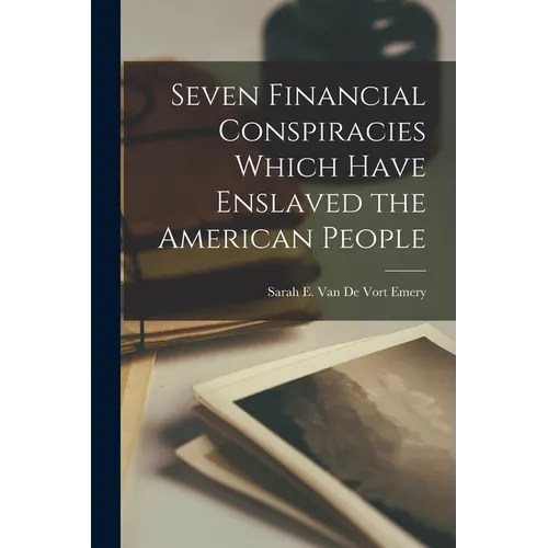 Seven Financial Conspiracies Which Have Enslaved the American People