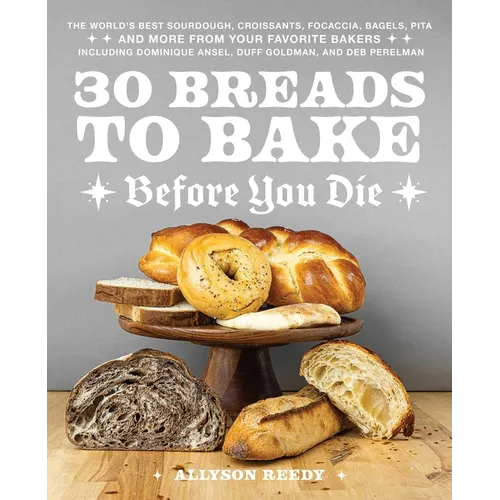 30 Breads to Bake Before You Die: The World's Best Sourdough, Croissants, Focaccia, Bagels, Pita, and More from Your Favorite Bakers (Including Domini