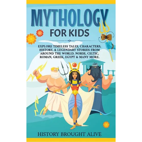 Mythology for Kids: Explore Timeless Tales, Characters, History, & Legendary Stories from Around the World. Norse, Celtic, Roman, Greek, E