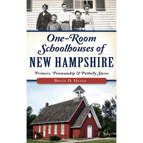One-Room Schoolhouses of New Hampshire: Primers, Penmanship & Potbelly Stoves
