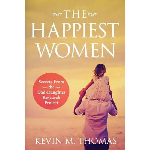 The Happiest Women: Secrets from the Dad-Daughter Research Project