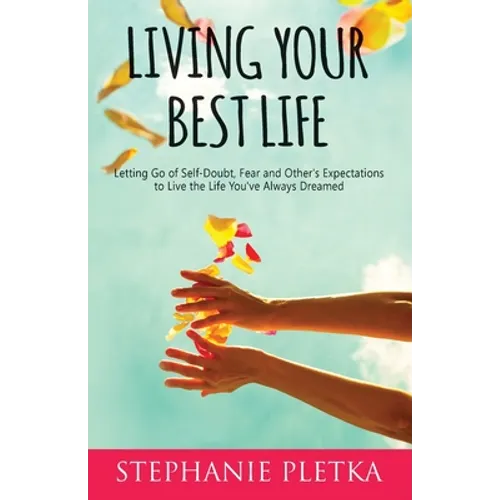 Living Your Best Life: Letting Go of Self-Doubt, Fear and Other's Expectations to Live the Life You've Always Dreamed