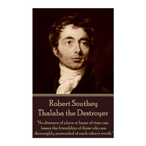 Robert Southey - Thalaba the Destroyer: "No distance of place or lapse of time can lessen the friendship of those who are thoroughly persuaded of each