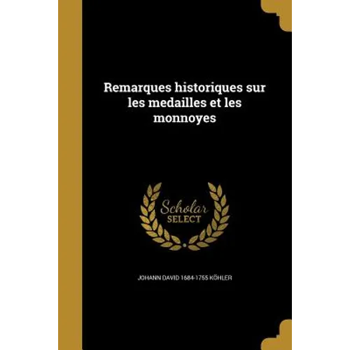 Remarques historiques sur les medailles et les monnoyes