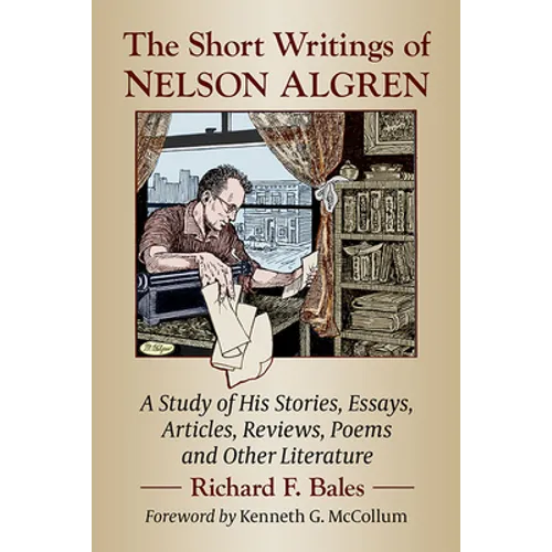 The Short Writings of Nelson Algren: A Study of His Stories, Essays, Articles, Reviews, Poems and Other Literature