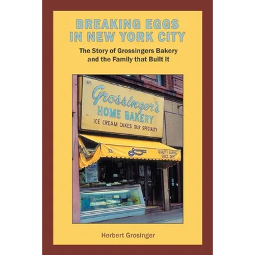 Breaking Eggs in New York City: The Story of Grossingers Bakery and the Family That Built It