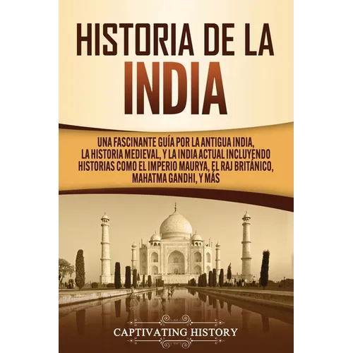 Historia de la India: Una Fascinante Guía por la Antigua India, la Historia Medieval, y la India Actual Incluyendo Historias como el Imperio
