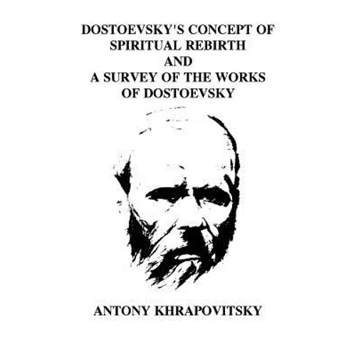 Dostoevsky's Concept of Spiritual Rebirth and a Survey of the Works of Dostoevsk