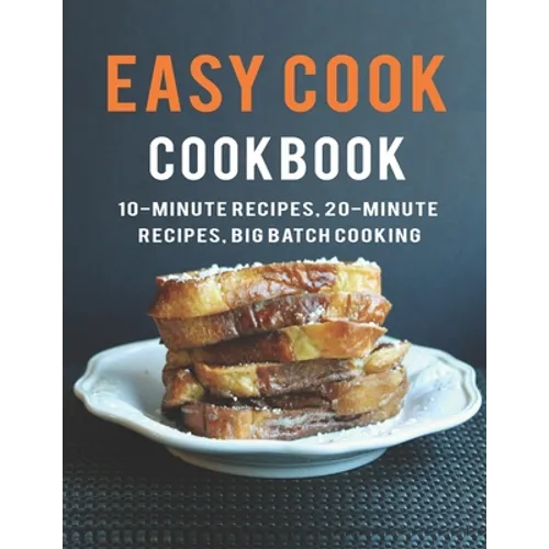 Easy Cook Cookbook: 10- Minute Recipes, 20-Minute Recipes big batch cooking