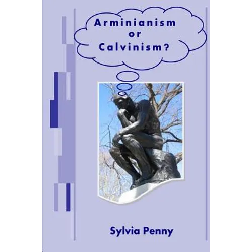 Arminianism or Calvinism?: An introduction to Arminianism and Calvinism