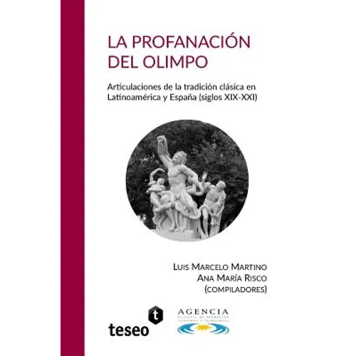 La profanación del Olimpo: Articulaciones de la tradición clásica en Latinoamérica y España (siglos XIX-XXI)