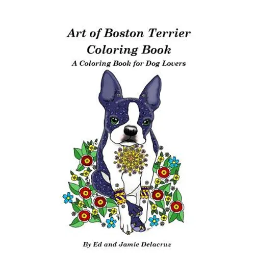 Art of Boston Terrier Coloring Book: A Coloring Book for Dog Lovers