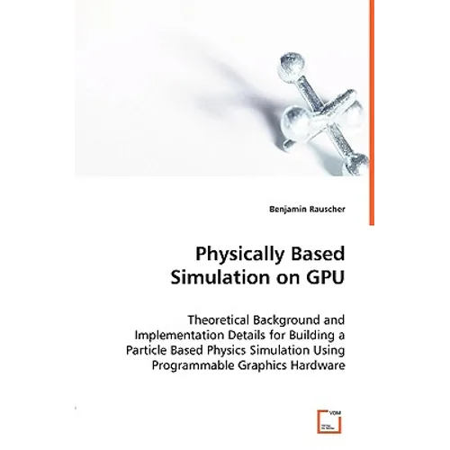 Physically Based Simulation on GPU - Theoretical Background and Implementation Details for Building a Particle Based Physics Simulation Using Programm
