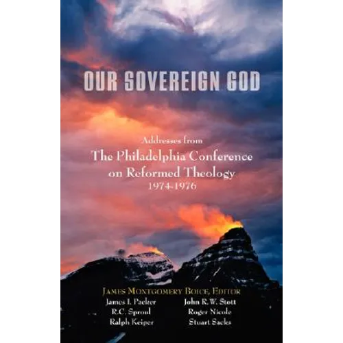 Our Sovereign God: Addresses from the Philadelphia Conference on Reformed Theology