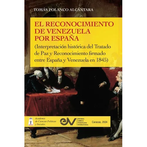 EL RECONOCIMIENTO DE VENEZUELA POR ESPAÑA (Interpretación histórica de una negociación diplomática del Tratado de Paz y Reconocimiento firmado entre E