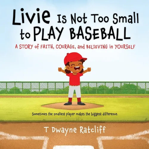 Livie Is Not Too Small to Play Baseball: A Story of Faith, Courage, and Believing in Yourself