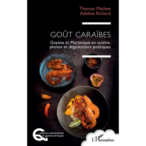Goût Caraïbes: Guyane et Martinique en cuisine, photos et dégustations poétiques